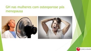 GH nas mulheres com osteoporose pós
menopausa
 