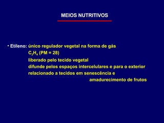 Etileno:  único regulador vegetal na forma de gás C 2 H 4  (PM = 28) liberado pelo tecido vegetal difunde pelos espaços intercelulares e para o exterior relacionado a tecidos em senescência e  amadurecimento de frutos MEIOS NUTRITIVOS 