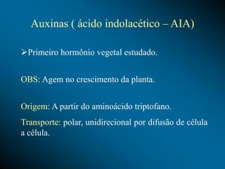Primeiro hormônio vegetal estudado.
OBS: Agem no crescimento da planta.
Origem: A partir do aminoácido triptofano.
Transporte: polar, unidirecional por difusão de célula
a célula.
Auxinas ( ácido indolacético – AIA)
 