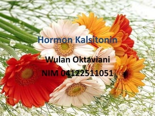 Hormon Kalsitonin
Wulan Oktaviani
NIM 04122511051
 