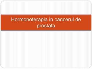 Hormonoterapia in cancerul de
prostata
 