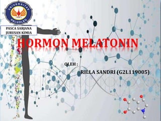 HORMON MELATONIN
OLEH :
RILLA SANDRI (G2L119005)
PASCA SARJANA
JURUSAN KIMIA
 