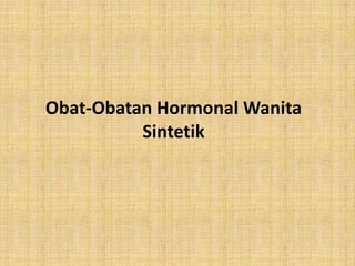 Obat-Obatan Hormonal Wanita
Sintetik

 