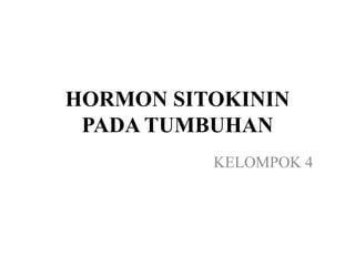 HORMON SITOKININ
PADA TUMBUHAN
KELOMPOK 4
 
