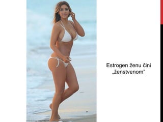 Estrogen ženu čini
„ženstvenom”
 