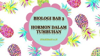 BIOLOGI BAB 3
HORMON DALAM
TUMBUHAN
 