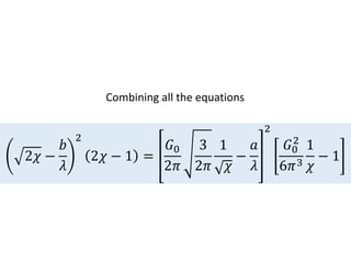 2𝜒 −
𝑏
𝜆
2
2𝜒 − 1 =
𝐺0
2𝜋
3
2𝜋
1
𝜒
−
𝑎
𝜆
2
𝐺0
2
6𝜋3
1
𝜒
− 1
Combining all the equations
 