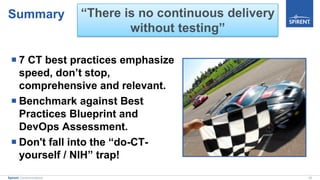 20Spirent Communications
Summary
 7 CT best practices emphasize
speed, don’t stop,
comprehensive and relevant.
 Benchmark against Best
Practices Blueprint and
DevOps Assessment.
 Don't fall into the “do-CT-
yourself / NIH” trap!
“There is no continuous delivery
without testing”
 