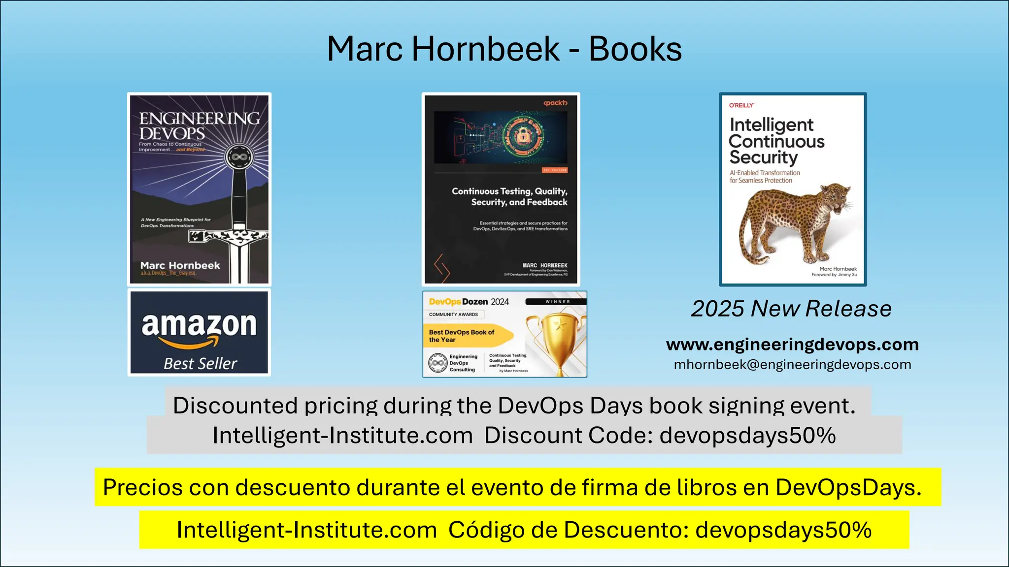 www.engineeringdevops.com
mhornbeek@engineeringdevops.com
2025 New Release
Marc Hornbeek - Books
Discounted pricing during the DevOps Days book signing event.
Precios con descuento durante el evento de firma de libros en DevOpsDays.
Intelligent-Institute.com Discount Code: devopsdays50%
Intelligent-Institute.com Código de Descuento: devopsdays50%
 