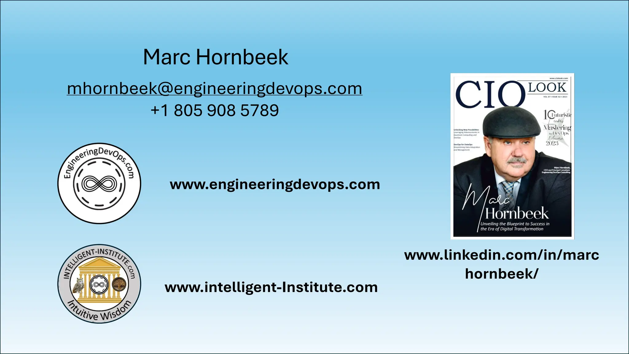 Marc Hornbeek
mhornbeek@engineeringdevops.com
+1 805 908 5789
www.linkedin.com/in/marc
hornbeek/
www.engineeringdevops.com
www.intelligent-Institute.com
 