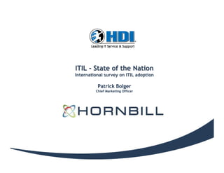 ITIL - State of the Nation
International survey on ITIL adoption

          Patrick Bolger
          Patrick Bolger
         Chief Marketing Officer
         Chief Marketing Officer
 