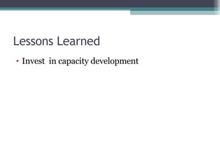 Lessons Learned Invest  in capacity development 