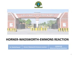 HORNER-WADSWORTH-EMMONS REACTION
Dr. Shahid Rasool Horner-Wadsworth-Emmons reaction CHEM5128
Advanced Named Reactions
2
 