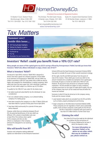 Summer 2017
inside this issue…
uu 2017 Spring Budget highlights
uu Making Tax Digital: an update
uu Good news for micro-entrepreneurs
uu Tax Round-up
uu Tax Tip
uu Reminders for your Summer diary
Investors’ Relief: could you benefit from a 10% CGT rate?
Many people are aware of the capital gains tax (CGT) savings offered by Entrepreneurs’ Relief, but did you know that
Investors’ Relief also allows individuals to enjoy a lower rate of CGT?
What is Investors’ Relief?
Introduced in April 2016, Investors’ Relief (IR) is designed to
attract new share capital into unlisted companies. IR was billed
as an extension to Entrepreneurs’ Relief (ER), and the reliefs are
similar in providing a 10% CGT rate (rather than a 20% tax rate for
higher rate taxpayers) for shareholdings in trading companies. Both
reliefs also have the same upper limit, with individuals’ qualifying
gains for both reliefs subject to a lifetime cap of £10 million.
To qualify for the 10% CGT rate under IR, the shares must:
•• be newly issued and subscribed for by the individual, for new
consideration
•• be in an unlisted trading company, or an unlisted holding
company of a trading group
•• have been issued by the company on or after 17 March 2016 and
have been held for a period of three years from 6 April 2016
•• have been held continuously for a period of three years
before disposal.
However, while there are similarities between IR and
ER, the potential beneficiaries of the two reliefs are
different. ER is aimed at shareholders who own
at least 5% of the ordinary share capital
of the company and who are also
officers or employees in that company,
whereas IR is designed for non-working
investors.
Who will benefit from IR?
Investors and companies seeking additional
capital as an alternative to the Enterprise Investment
Scheme (EIS) and the Seed Enterprise Investment Scheme (SEIS)
may want to consider IR as part of their overall investment strategy.
At first sight, the EIS and SEIS look better from the point of
view of the investor. These reliefs give income tax relief on the
amount invested and a complete tax exemption from capital gains.
Conversely, IR gives no income tax relief and a 10% CGT rate.
However, IR may be far more attractive to companies seeking
investment. The EIS and SEIS are subject to many conditions,
including restrictions on the types of trades which qualify, the size
of the company, how much can be raised and how and when the
monies are invested.
Scenarios in which IR may be attractive to the company raising
funds and the investor include:
•• asset backed trades which are excluded from the EIS and SEIS,
such as hotels, property development and farming
•• larger companies on the Alternative Investment Market (AIM).
These companies are not regarded as ‘listed’ and so potentially
qualify. Some of these companies could qualify for the EIS but
the EIS is restricted to companies with gross assets of
less than £15 million before a further share issue.
Claiming the relief
Any claim for IR must be made by the individual
on or before the first anniversary of
31 January following the tax year in
which the disposal is made.
For more information on
Investors’ Relief, or for
advice on any other reliefs
that may be available to
you, please contact us.
Tax Matters
Email: enquiries@hornerdowney.com
www.hornerdowney.com
10 Stadium Court, Stadium Road,
Bromborough, Wirral, CH62 3RP
Tel: 0151 334 6328 Fax: 0151 346 1353
The Annexe, The Old Coach House,
8 Garden Lane, Chester, CH1 4EN
Tel: 01244 283 340
Suite 215, Queens Dock Business Centre
67-83 Norfolk Street, Liverpool, L1 0BG
Tel: 0151 486 8276
FOR ELECTRONIC USE ONLY
 