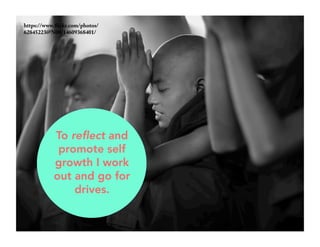 https://www.flickr.com/photos/ 
62845223@N00/14609368401/ 
To reflect and 
promote self 
growth I work 
out and go for 
drives. 
 