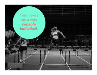 https://www.flickr.com/photos/ 
59755673@N04/7149274127/ 
This makes 
me a very 
capable 
individual. 
 