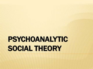 PSYCHOANALYTIC
SOCIAL THEORY
 