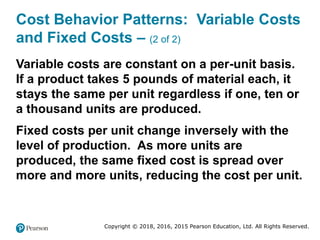 Copyright © 2018, 2016, 2015 Pearson Education, Ltd. All Rights Reserved.
Cost Behavior Patterns: Variable Costs
and Fixed...
