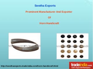 Swetha Exports
Prominent Manufacturer And Exporter
Of
Horn Handicraft

s

http://swethaexports.tradeindia.com/horn-handicraft.html

 