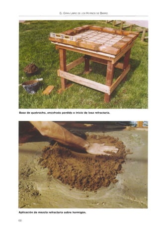 ELGRANLIBRODE LOS HC~RNOSDE BARRO
Base de quebracho, encofrado perdido e inicio de losa refractaria.
Aplici-.-~nde mezcla refrac--..J sobre nigón.
68
 