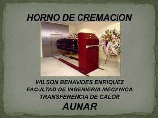 WILSON BENAVIDES ENRIQUEZ
FACULTAD DE INGENIERIA MECANICA
   TRANSFERENCIA DE CALOR
          AUNAR
 