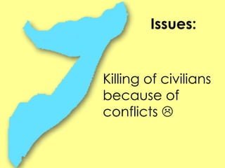 Issues:
Killing of civilians
because of
conflicts 
 
