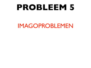 PROBLEEM 5

IMAGOPROBLEMEN
 