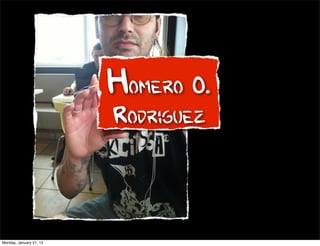 Homero O.
                         Rodriguez



Monday, January 21, 13
 