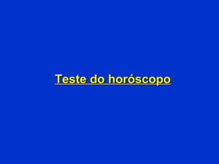 Teste do horóscopoTeste do horóscopo
 