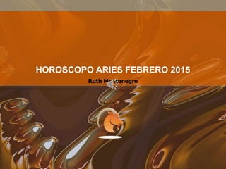 Ruth Montenegro
HOROSCOPO ARIES FEBRERO 2015
 