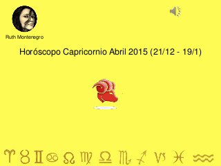 Horóscopo Capricornio Abril 2015 (21/12 - 19/1)
Ruth Montenegro
 