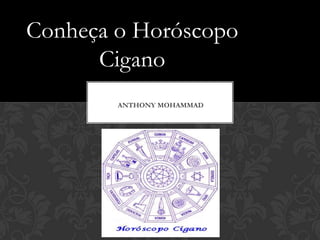 ANTHONY MOHAMMAD
Conheça o Horóscopo
Cigano
 