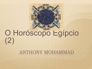 ANTHONY MOHAMMAD
O Horóscopo Egípcio
(2)
 