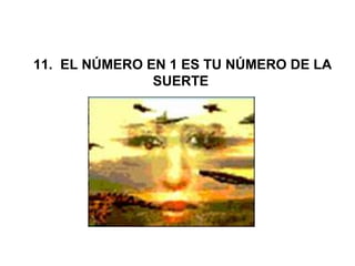  11.  EL NÚMERO EN 1 ES TU NÚMERO DE LA 
SUERTE
 