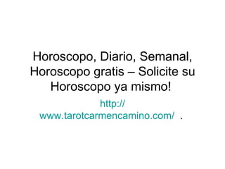 Horoscopo, Diario, Semanal, Horoscopo gratis – Solicite su Horoscopo ya mismo!  http :// www.tarotcarmencamino.com /   .  