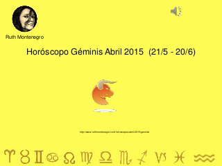 Horóscopo Géminis Abril 2015 (21/5 - 20/6)
Ruth Montenegro
http://www.ruthmontenegro.com/horoscopos/abril-2015/geminis
 