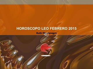 Ruth Montenegro
HOROSCOPO LEO FEBRERO 2015
 