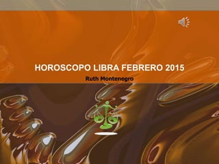 Ruth Montenegro
HOROSCOPO LIBRA FEBRERO 2015
 
