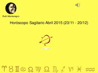 Horóscopo Sagitario Abril 2015 (23/11 - 20/12)
Ruth Montenegro
 