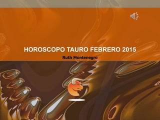 Ruth Montenegro
HOROSCOPO TAURO FEBRERO 2015
 