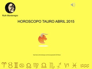 HOROSCOPO TAURO ABRIL 2015
Ruth Montenegro
http://www.ruthmontenegro.com/horoscopos/abril-2015/tauro
 