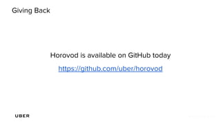 Giving Back
Horovod is available on GitHub today
https://github.com/uber/horovod
 