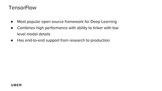 TensorFlow
● Most popular open source framework for Deep Learning
● Combines high performance with ability to tinker with low
level model details
● Has end-to-end support from research to production
 