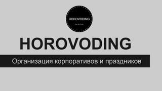 HOROVODING
Организация корпоративов и праздников
 