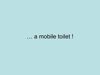 …  a mobile toilet ! 