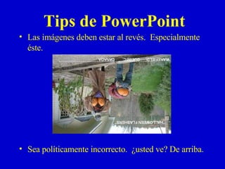 Las imágenes deben estar al revés.  Especialmente éste. Sea políticamente incorrecto.  ¿usted ve? De arriba. Tips de PowerPoint 