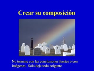 Crear su composición No termine con las conclusiones fuertes o con imágenes.  Sólo deje todo colgante 