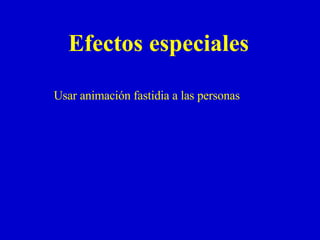 Efectos especiales Usar animación fastidia a las personas 
