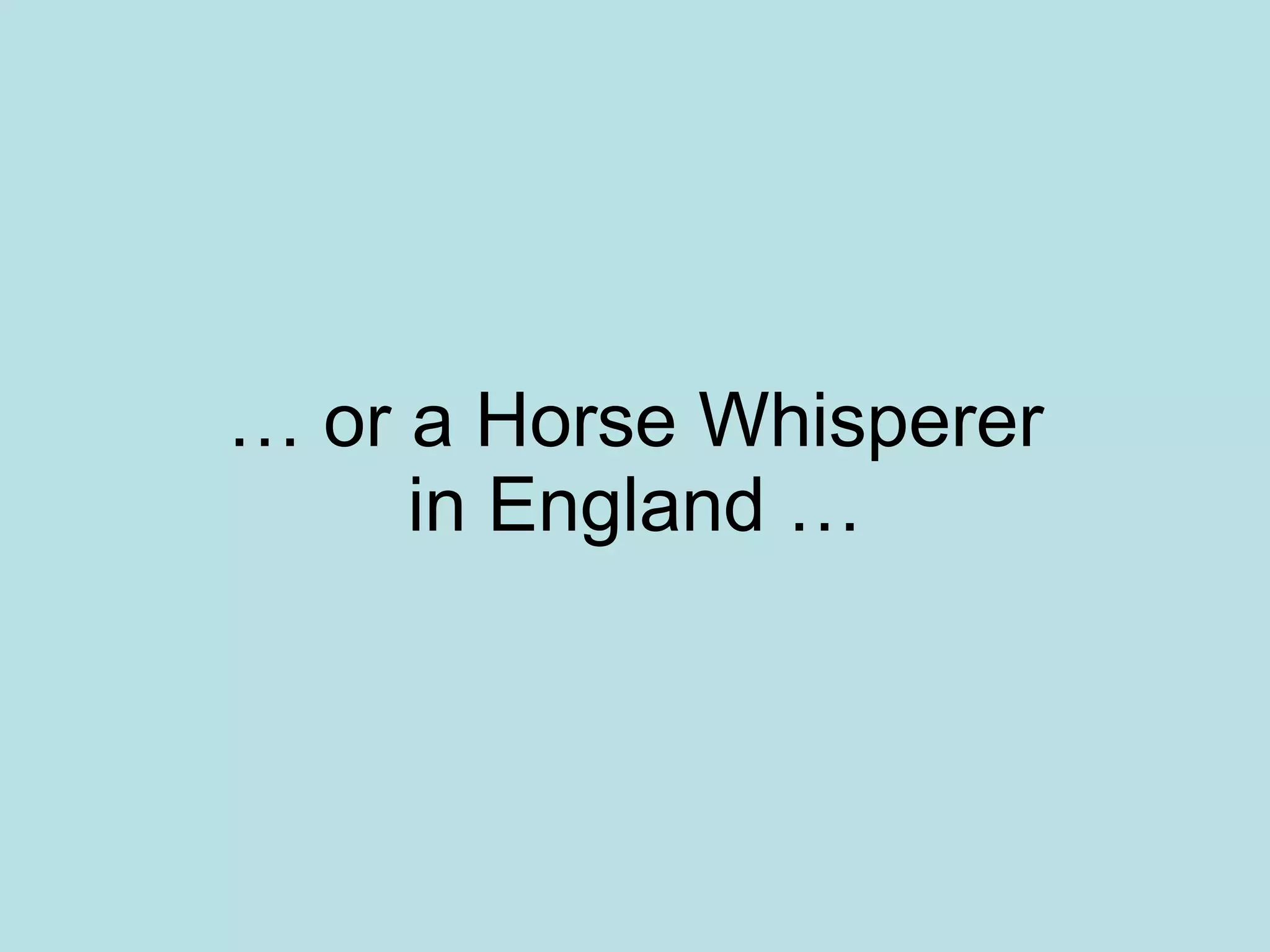 … or a Horse Whisperer in England …