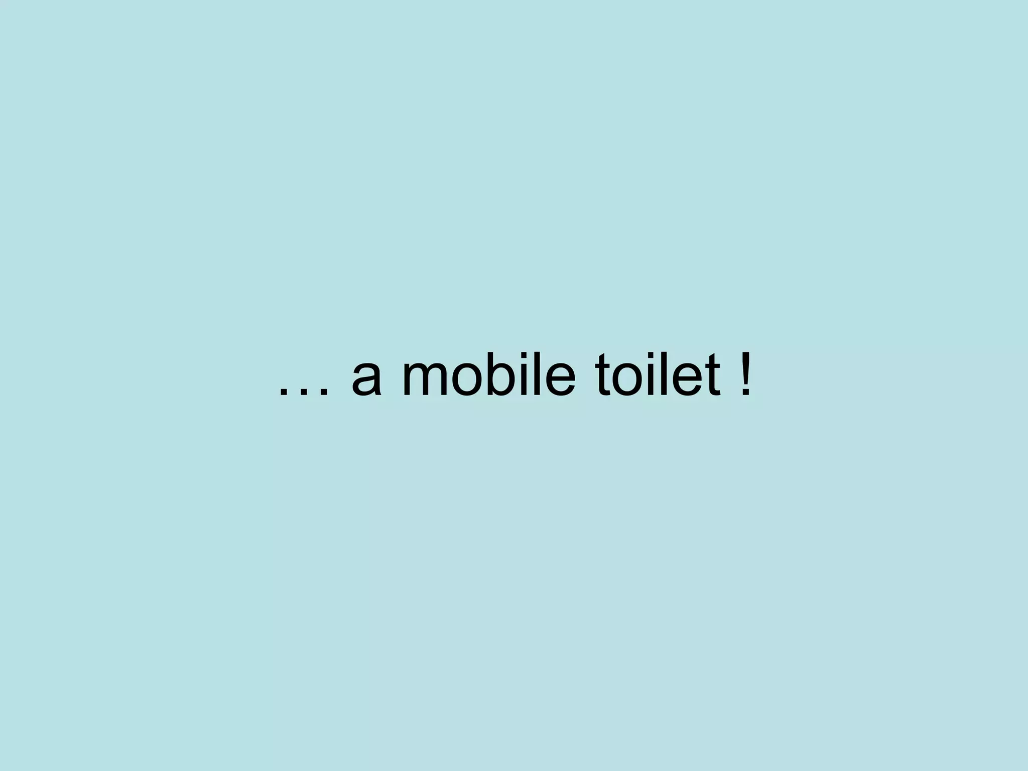 … a mobile toilet !